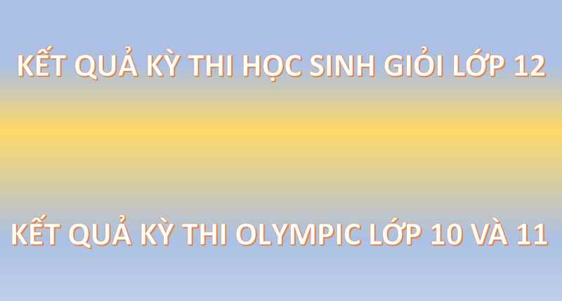 THÔNG TIN VỀ KẾT QUẢ KỲ THI HSG 12 VÀ OLYMPIC 10-11